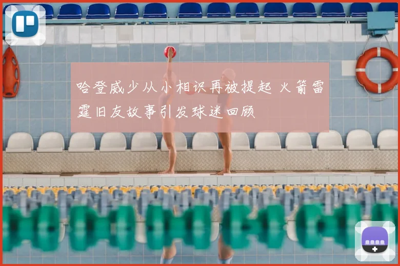 哈登威少从小相识再被提起 火箭雷霆旧友故事引发球迷回顾